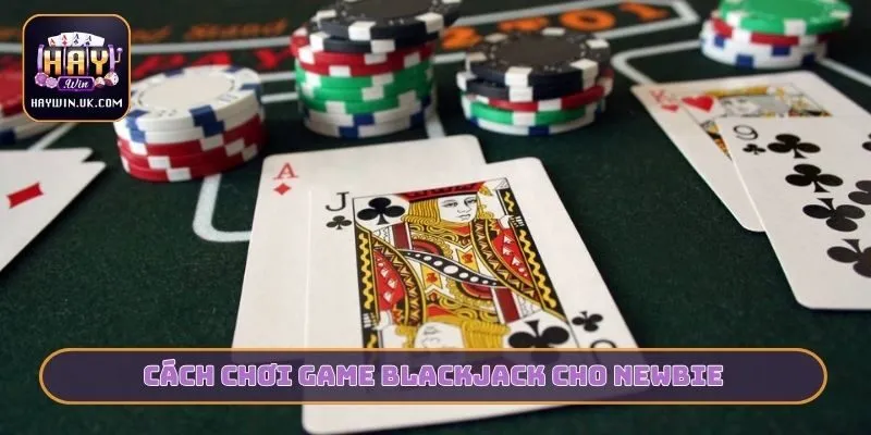 Cách chơi game Blackjack cho newbie